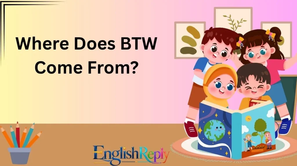 Where Does BTW Come From?
