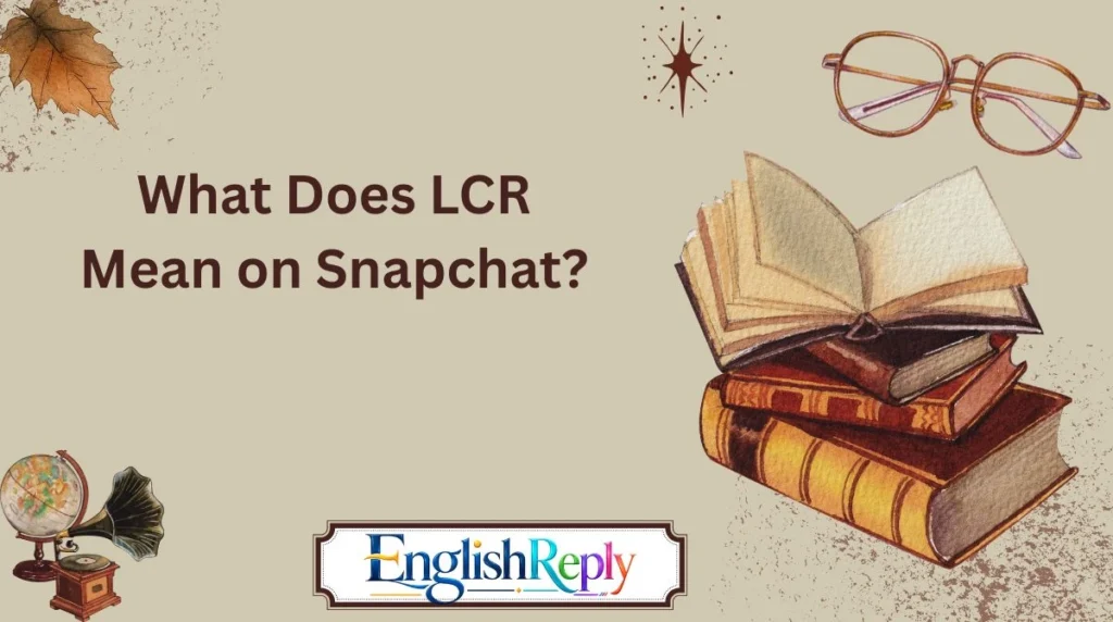 What Does LCR Mean on Snapchat?