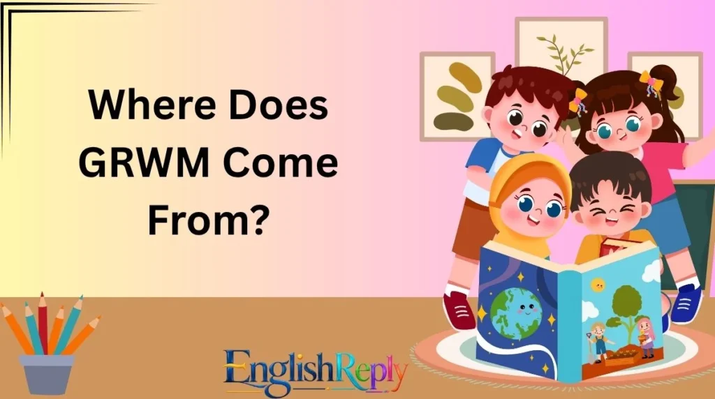 Where Does GRWM Come From?
