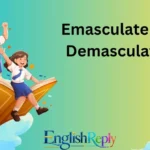Emasculate vs Demasculate