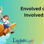 Envolved or Involved